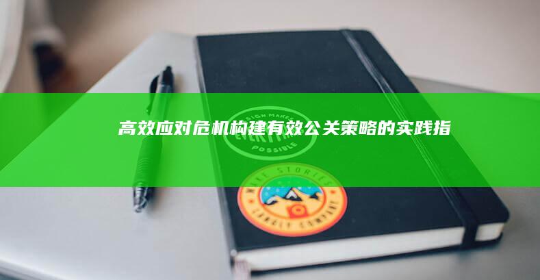 高效应对危机：构建有效公关策略的实践指南